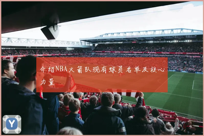 介绍NBA火箭队现有球员名单及核心力量