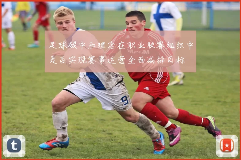 足球碳中和理念在职业联赛组织中是否实现赛事运营全面减排目标