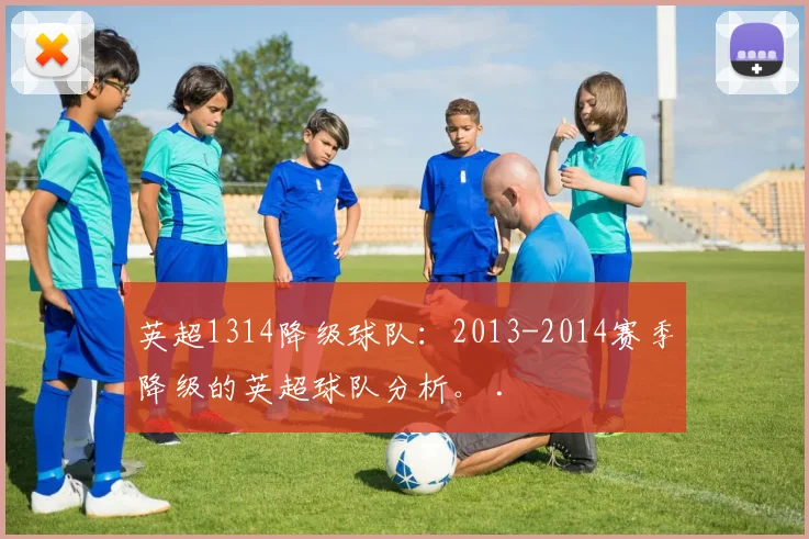 英超1314降级球队：2013-2014赛季降级的英超球队分析。 .