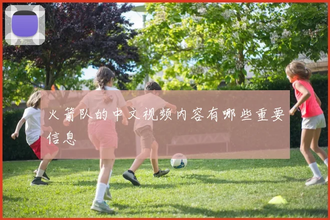 火箭队的中文视频内容有哪些重要信息