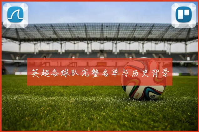 英超各球队完整名单与历史背景