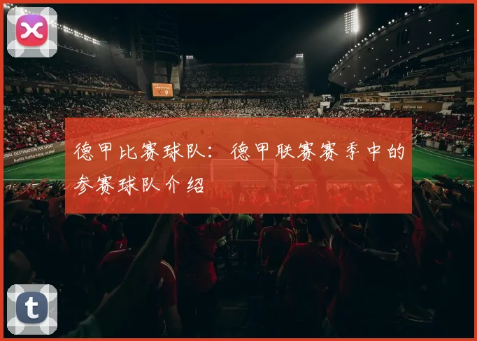 德甲比赛球队：德甲联赛赛季中的参赛球队介绍
